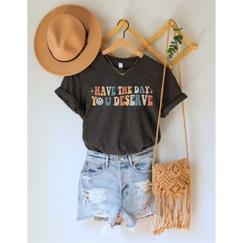 MR-3152023101515-have-the-day-you-deserve-motivational-shirt-groovy-shirt-image-1.jpg