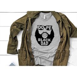 dope black dad shirt, black dad shirt, african american shirt, daddy shirt, fathers day shirt, husband shirt, hero shirt