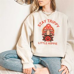 stay trippy little hippie sweatshirt, mushroom sweatshirt, retro hippie pullover, nature lover unisex sweater, mushroom