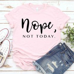 nope not today shirt, attitude shirt, mood shirt, sassy shirt, sarcastic gifts, funny graphic tee, cute sassy gift, awkw