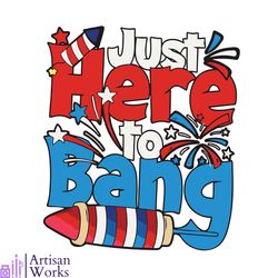 just here to bang american flag independence day svg