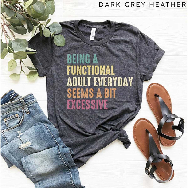 MR-31520231159-being-a-functional-adult-everyday-seems-a-bit-excessive-shirt-image-1.jpg