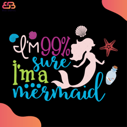 im 99 sure, im a mermaid svg, disney svg, little mermaid svg, mermaid svg, mermaid p