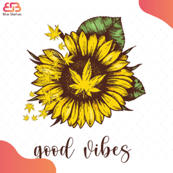good vibes svg, flower svg, sunflower svg, weed svg, birthday gift svg, gift for girl