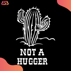 not a hugger svg, flower svg, cactus svg, hugger svg, cactus quotes svg, birthday gif
