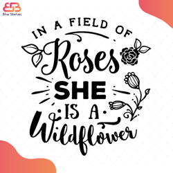 in a field of roses she is a wildflower svg, flower svg, wildflower svg, roses svg, b