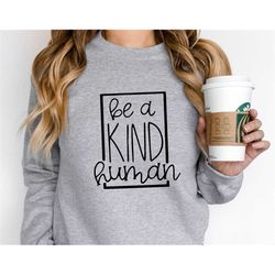 be a kind human sweatshirt/ shirt, kindness shirt, brunch hoodie, weekend hoodies, inspirational teacher sweatshirt, be