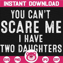 You Can't Scare Me I Have Two Daughters Svg, Fathers Day Gift From Daughter Svg, Funny Dad And Daughter Svg, Father's Da