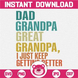 Mens Dad Grandpa Great Grandpa , I Just Keep Getting Better Retro Svg,  Gifts for Grandpa Father's Day, Digital Download