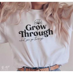 grow through what you go through svg, women shirt svg, inspiration quotes svg, motivational svg, self growth svg, png dx