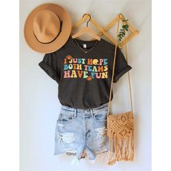 i just hope both teams have fun shirt, sarcastic sports shirt, sport team tee, sportive mom tee, football shirt, basebal