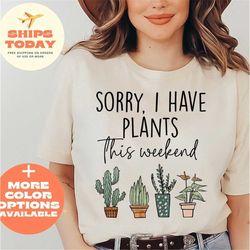 sorry i have plants this weekend, plant lover shirt, plant mom shirt, garden t shirt, plant shirt, plant lady sweatshirt