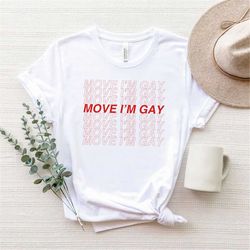 move i'm gay shirt- lgbt shirt, lgbtq t-shirt, lesbian shirt, gay pride, bisexual shirt, queer shirt, cheers queers, lov