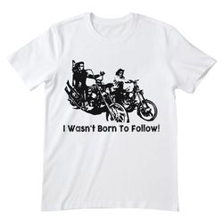 i wasn't born to follow easy rider shirt, easy rider t shirt, easy rider tshirt, easy rider movie shirt, easyriders film