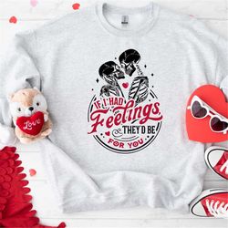 if i had feelings they'd be for you sweatshirt valentine's day skeleton shirt funny valentines day hoodie funny shirt