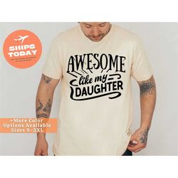 awesome like my daughter shirt, father daughter gift, fathers day shirt, gift for dad, funny dad shirt, shirt for dad, s
