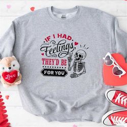 skeleton if i had feelings they'd be for you sweatshirt valentine's day shirt funny valentines day hoodie funny coupl