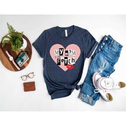 my mom is so fetch mean girls shirt,mean girls inspired shirt,im a cool mom shirt,gift for mom,so fetch shirt,glen coco,