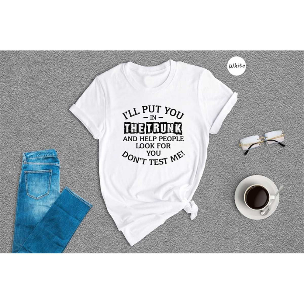 MR-3152023151329-funny-put-in-trunk-saying-ill-put-you-in-the-trunk-dont-image-1.jpg
