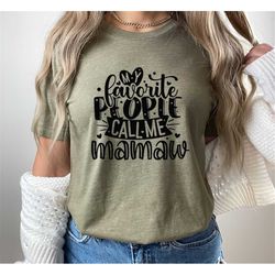 my favorite people call me mamaw shirt,cute shirt for grandma,nana love,grandma matching,mother's day gift,proud grandma
