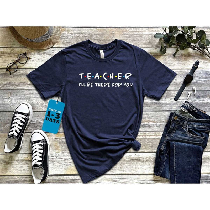 MR-3152023151649-teacher-ill-be-there-for-you-shirt-teacher-life-tshirt-image-1.jpg