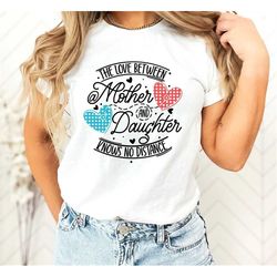 the love between mother and daughter knows no distance shirt,mother daughter bond shirt,matching,girls trip,family shirt