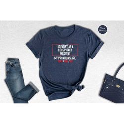 identify as a conspiracy theorist my pronouns are told you so, funny pronoun t-shirt, conspiracy theorist gift, equality