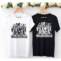my favorite people call me grandma shirt,cute shirt for grandma,nana love,grandma matching,mother's day gift,grandmother