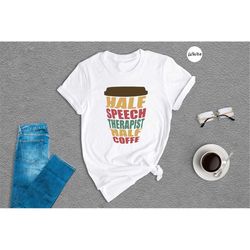 half speech therapist half coffee, speech therapy shirt, slp shirt, slp gift, speech language pathologist gift, speech p