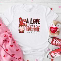 a love like gnome other valentine's day shirt valentine's day sweatshirts valentines day hoodie valentines day gift