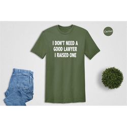 lawyer dad shirt, lawyer mom shirt, i don't need a good lawyer, attorney dad shirt, attorney mom shirt, law graduate gif