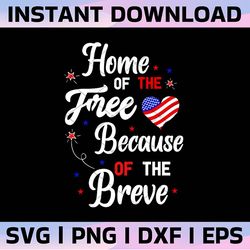 home of the free because of the brave svg, 4th of july svg, home of the free because of the brave sunflower svg, patriot