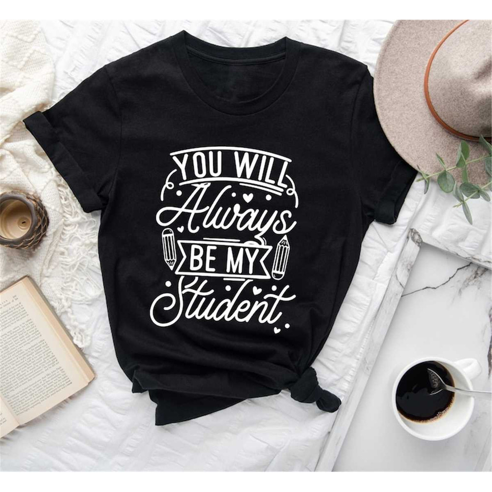 MR-315202316041-you-will-always-be-my-student-shirtlove-to-teachproud-image-1.jpg