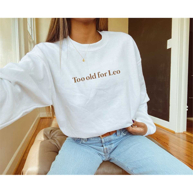 MR-3152023171139-funny-too-old-for-leo-t-shirt-y2k-girl-gen-x-sweatshirt-image-1.jpg