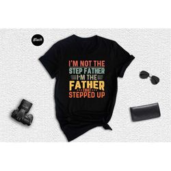 I'm Not The Step Dad I'm The Dad That Stepped Up T-shirt, Step Dad Gift, Step Dad Shirt, Husband Shirt, Best Dad Shirt,