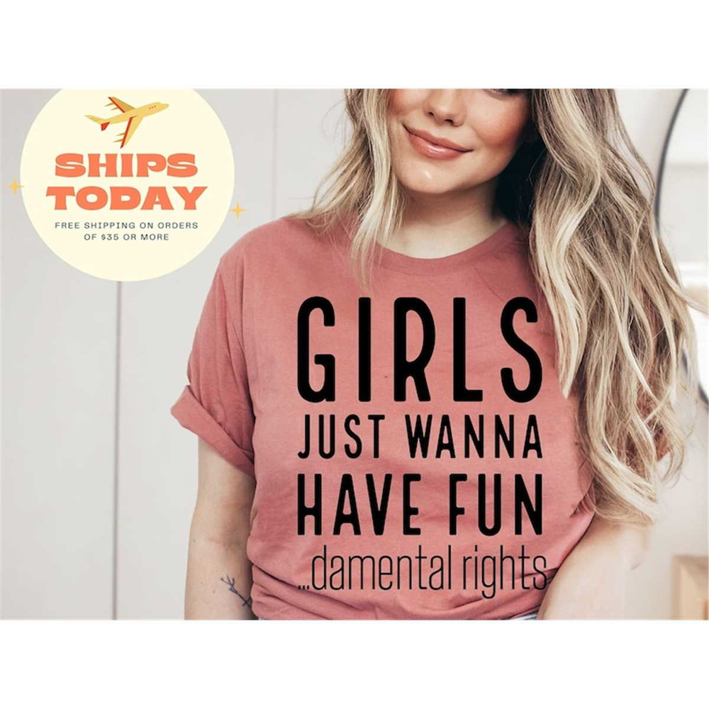 MR-3152023162612-girls-just-wanna-have-fun-damentals-rights-shirt-roe-v-wade-image-1.jpg