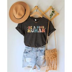 be a nice human, cute women shirt, be kind shirt, be nice shirt, inspirational shirt, motivational shirt, kindness shirt