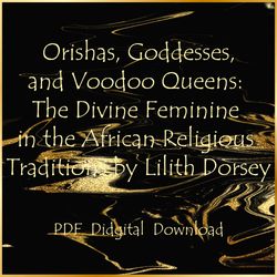 Orishas, Goddesses, and Voodoo Queens: The Divine Feminine in the African Religious Traditions by Lilith Dorsey, PDF