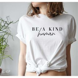 be kind human svg, kindness svg, inspirational svg, motivational svg, gift for her, positive quotes svg, be kind shirt s