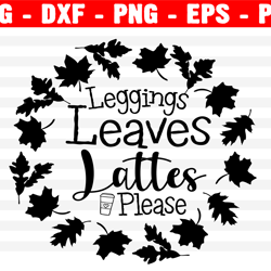 leggings leaves and lattes please svg file, leggings leaves lattes please dxf, leggings leaves and lattes please svg