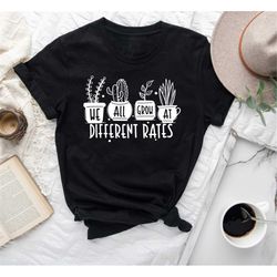 we all grow at different rates shirt,botanical science teacher shirt,plant lover,matching shirt,horticulture art love,pl
