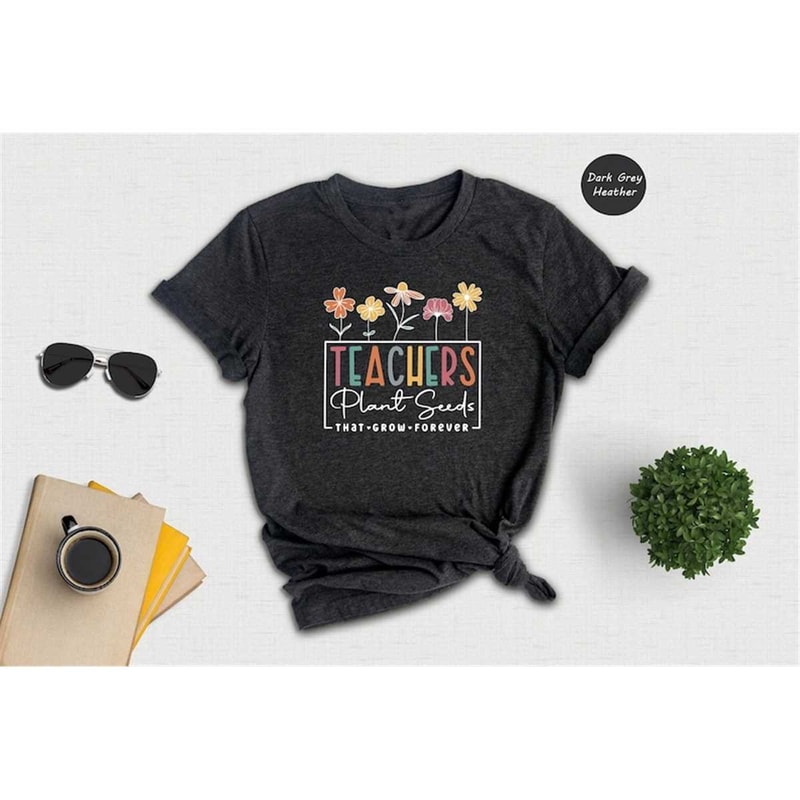MR-3152023164627-teachers-plant-seeds-that-grow-forever-shirt-teacher-flower-image-1.jpg
