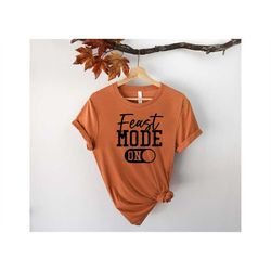 feast mode on, feast mode shirt, pumpkin shirt, sweatshirt, hoodies, thanksgiving shirt, thankful shirt, halloween shirt