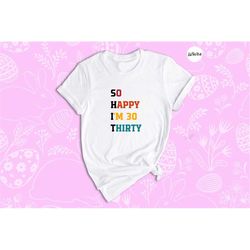 so happy i'm 30 thirty shirt, 30th birthday women, 30 years old shirt, 30th birthday shirt, 1993 birthday gift