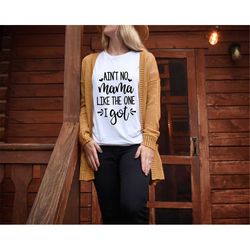 ain't no mama like the one i got shirt, mother's day shirt, ain't no mama shirt, cute mama shirt, funny mama shirt, momm