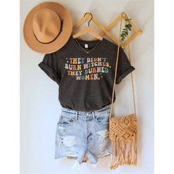they didn't burn witch they burned women t-shirt, roe vs wade, equality shirt, pro choice shirt, reproductive rights
