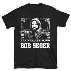 against the wind shirt, bob seger shirt, bob seger t shirt, rock bob seger shirt, rock music shirt