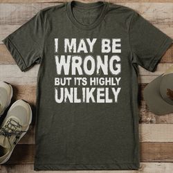 I May Be Wrong But Its Highly Unlikely Tee