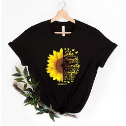 she is clothed in strength and dignity and she laughs without fear of the future shirt, sunflower shirt, proverbs 30:25