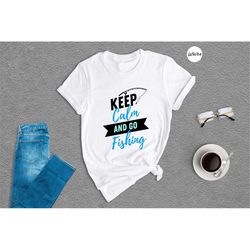 fishing shirt, keep calm and go for fishing shirt, outdoor t shirt, dad shirt, papa fisherman gifts, outdoorsman shirt